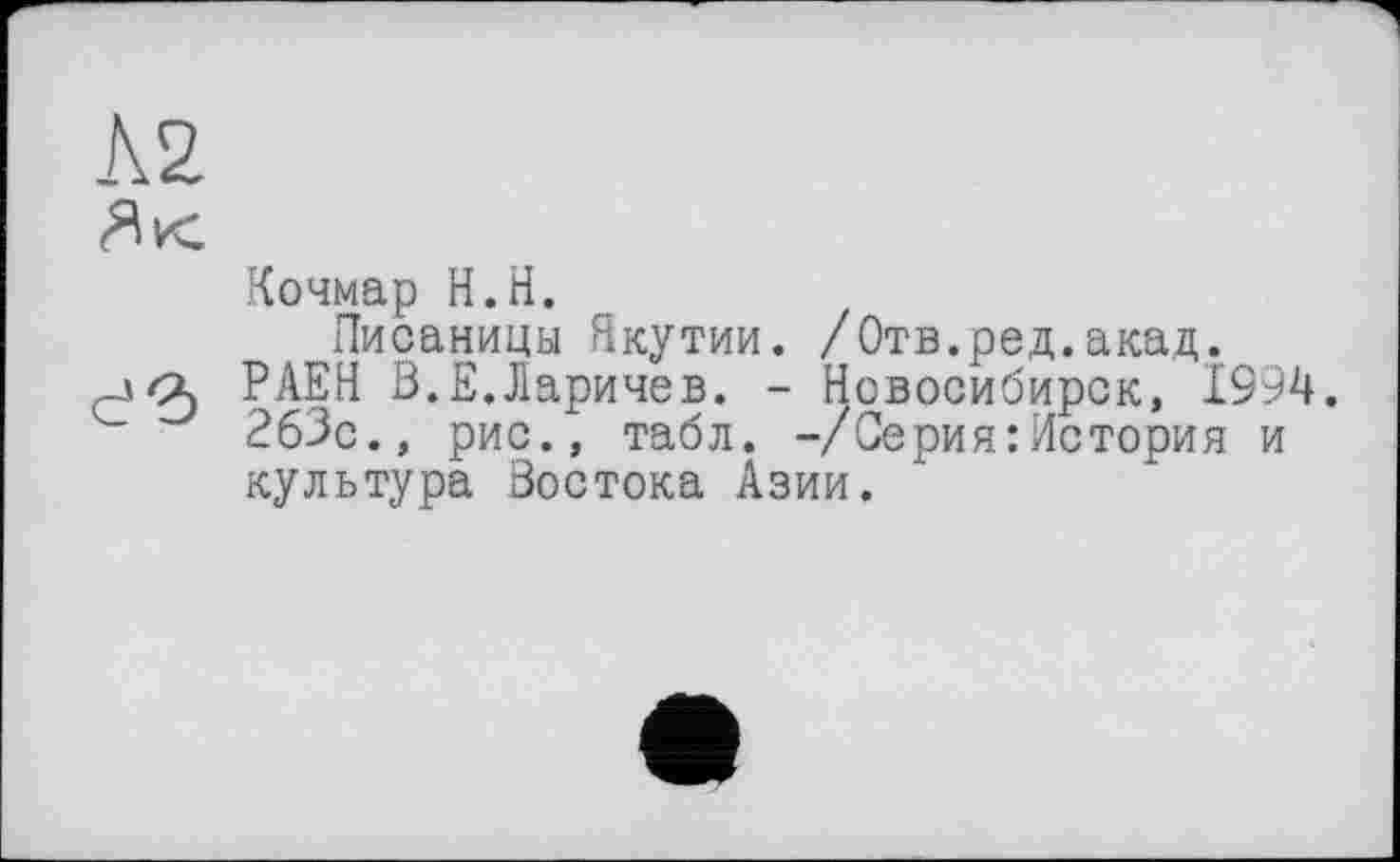 ﻿Кочмар H.H.
Писаницы Якутии. /Отв.ред.акад.
РАЕН В.Е.Ларичев. - Новосибирск, 1994. 263с., рис., табл. -/Серия:История и культура Востока Азии.